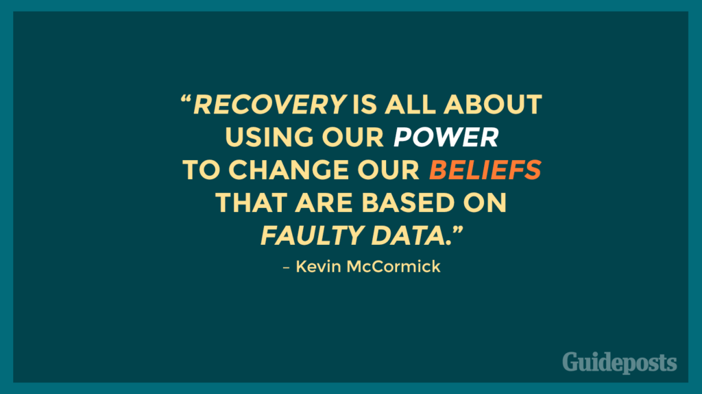 "Recovery is all about using our power to change our beliefs that are based on faulty data." – Kevin McCormick