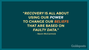 "Recovery is all about using our power to change our beliefs that are based on faulty data." – Kevin McCormick