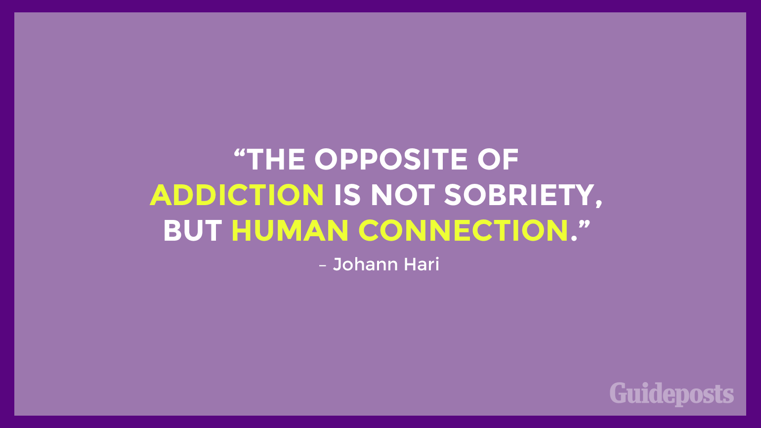 “The opposite of addiction is not sobriety, but human connection.” – Johann Hari