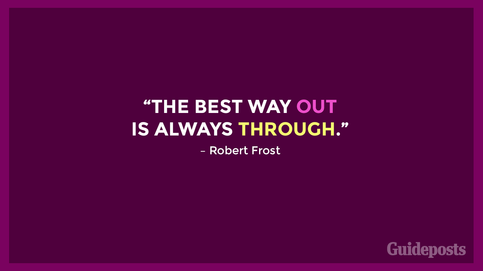 “The best way out is always through.” – Robert Frost