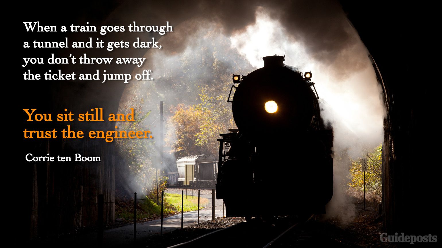"When a train goes through a tunnel and it gets dark, you don’t throw away the ticket and jump off. You sit still and trust the engineer." Inspiring Corrie ten Boom quotes