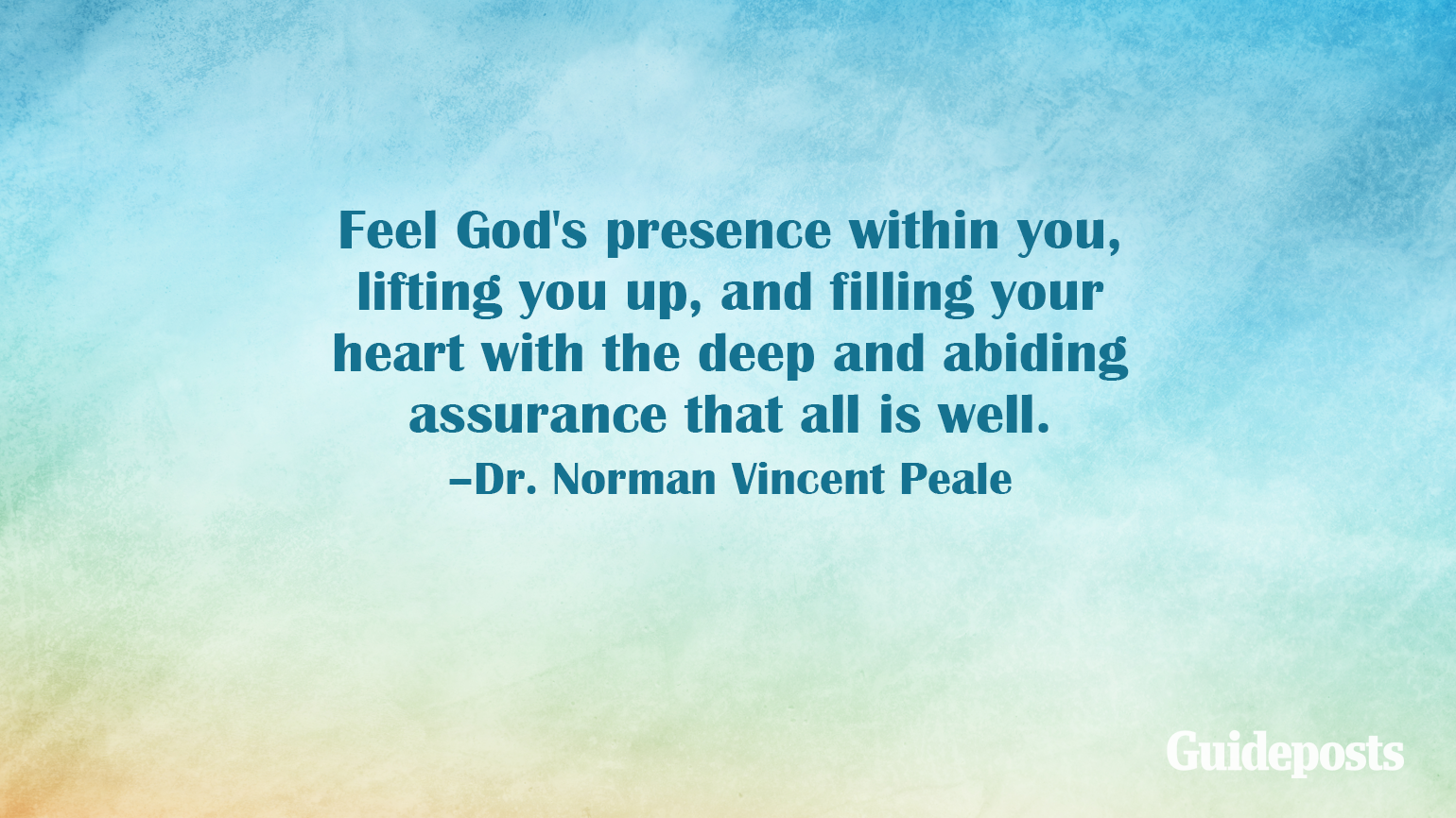 Feel God's presence within you, lifting you up, and filling your heart with the deep and abiding assurance that all is well. –Dr. Norman Vincent Peale