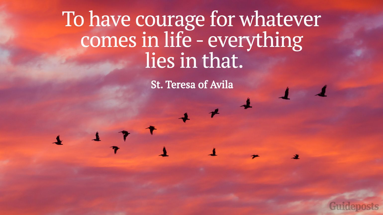 To have courage for whatever comes in life - everything lies in that.