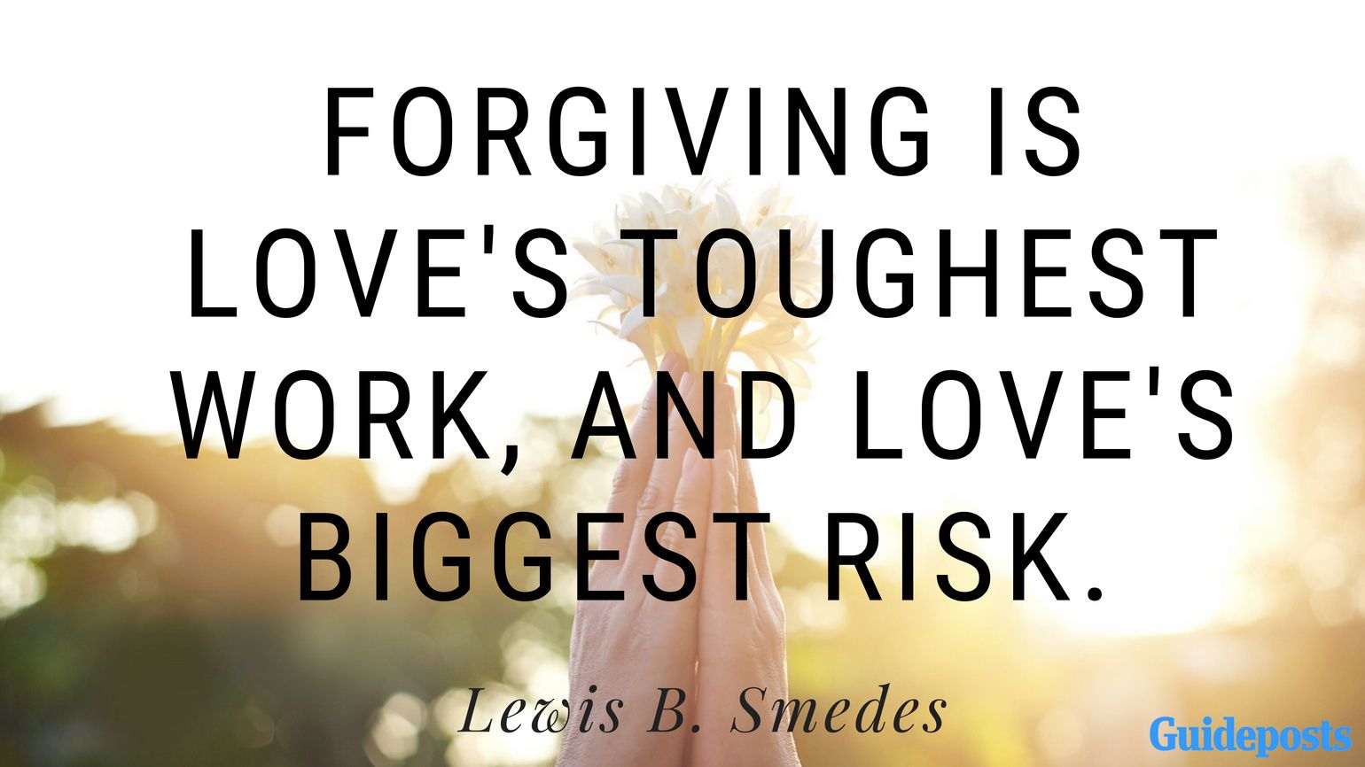 Forgiving is love's toughest work, and love's biggest risk. ― Lewis B. Smedes