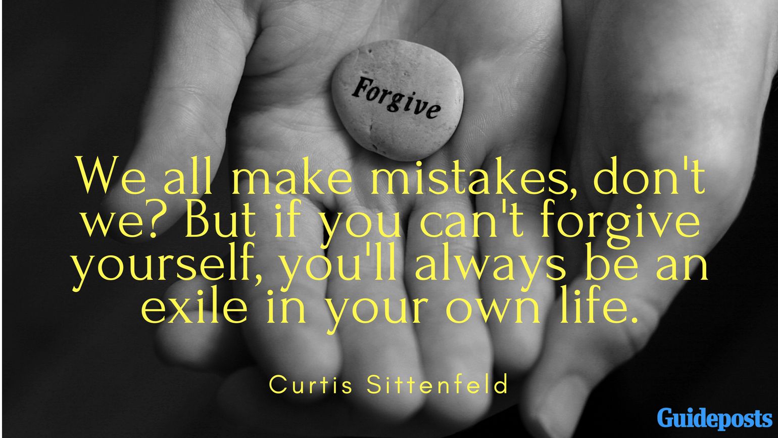 We all make mistakes, don't we? But if you can't forgive yourself, you'll always be an exile in your own life. ― Curtis Sittenfeld