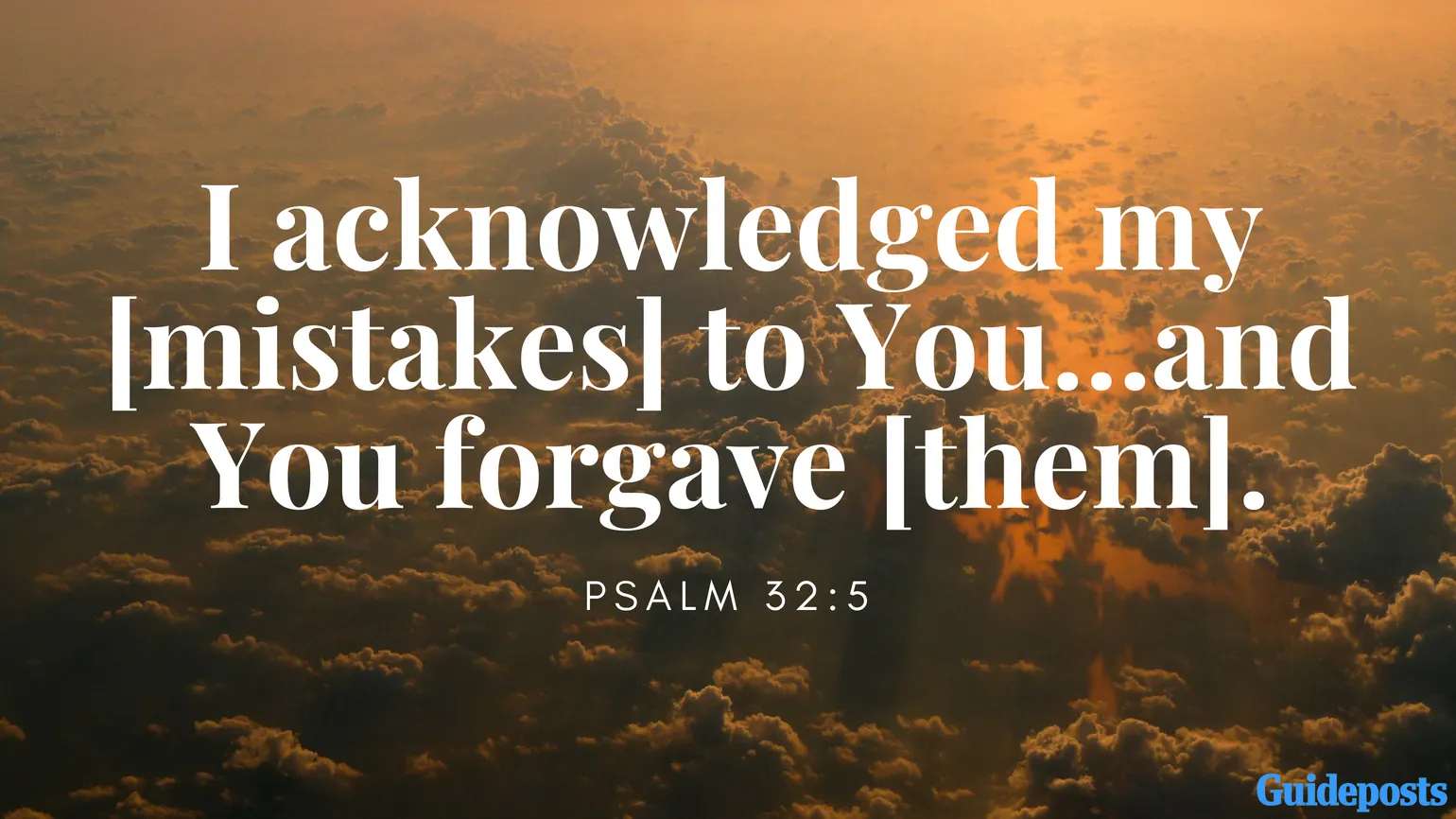 Bible Verses to Help You Forgive Yourself: I acknowledged my [mistakes] to You…and You forgave [them]. Psalm 32:5 better living life advice