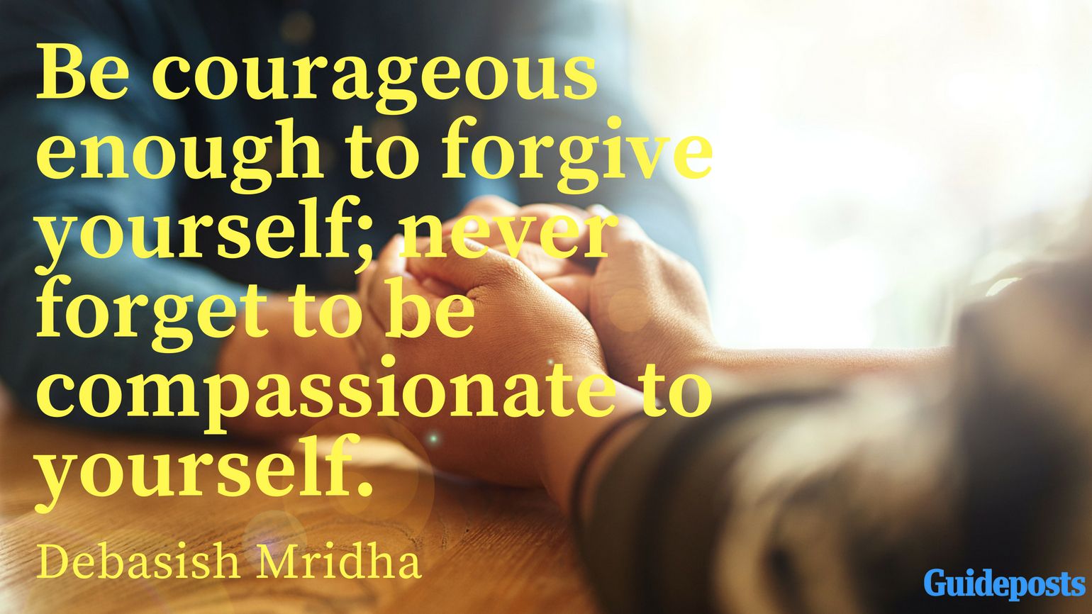 Be courageous enough to forgive yourself; never forget to be compassionate to yourself. ― Debasish Mridha