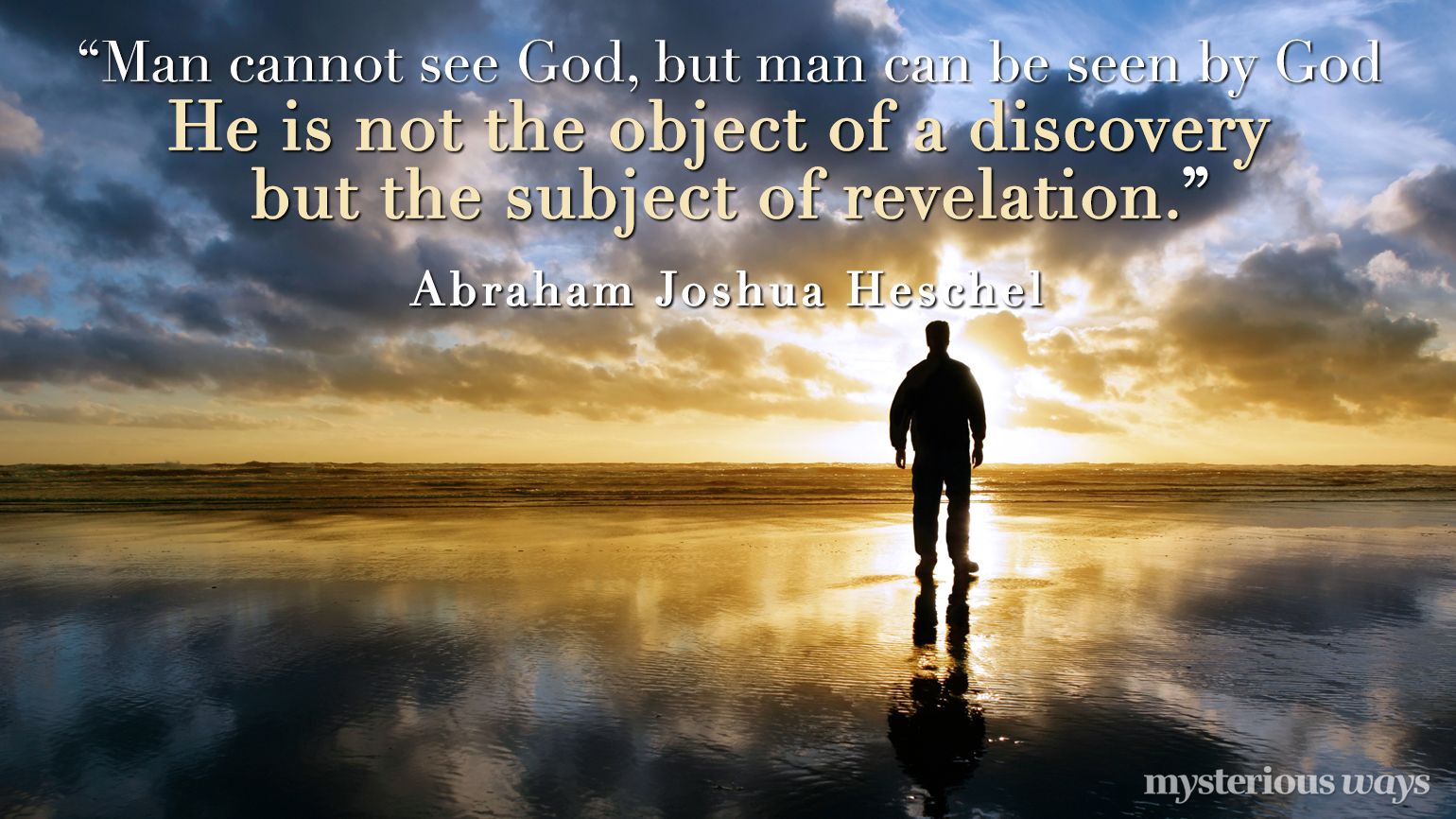 “Man cannot see God, but man can be seen by God. He is not the object of a discovery but the subject of revelation.”