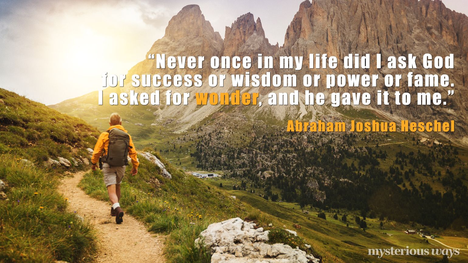 “Never once in my life did I ask God for success or wisdom or power or fame. I asked for wonder, and he gave it to me.”