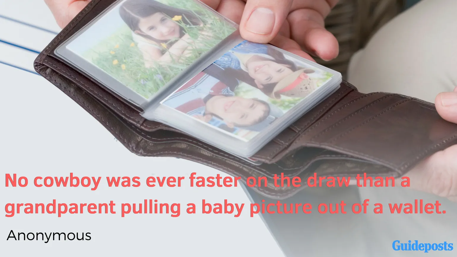 No cowboy was ever faster on the draw than a grandparent pulling a baby picture out of a wallet. —Anonymous