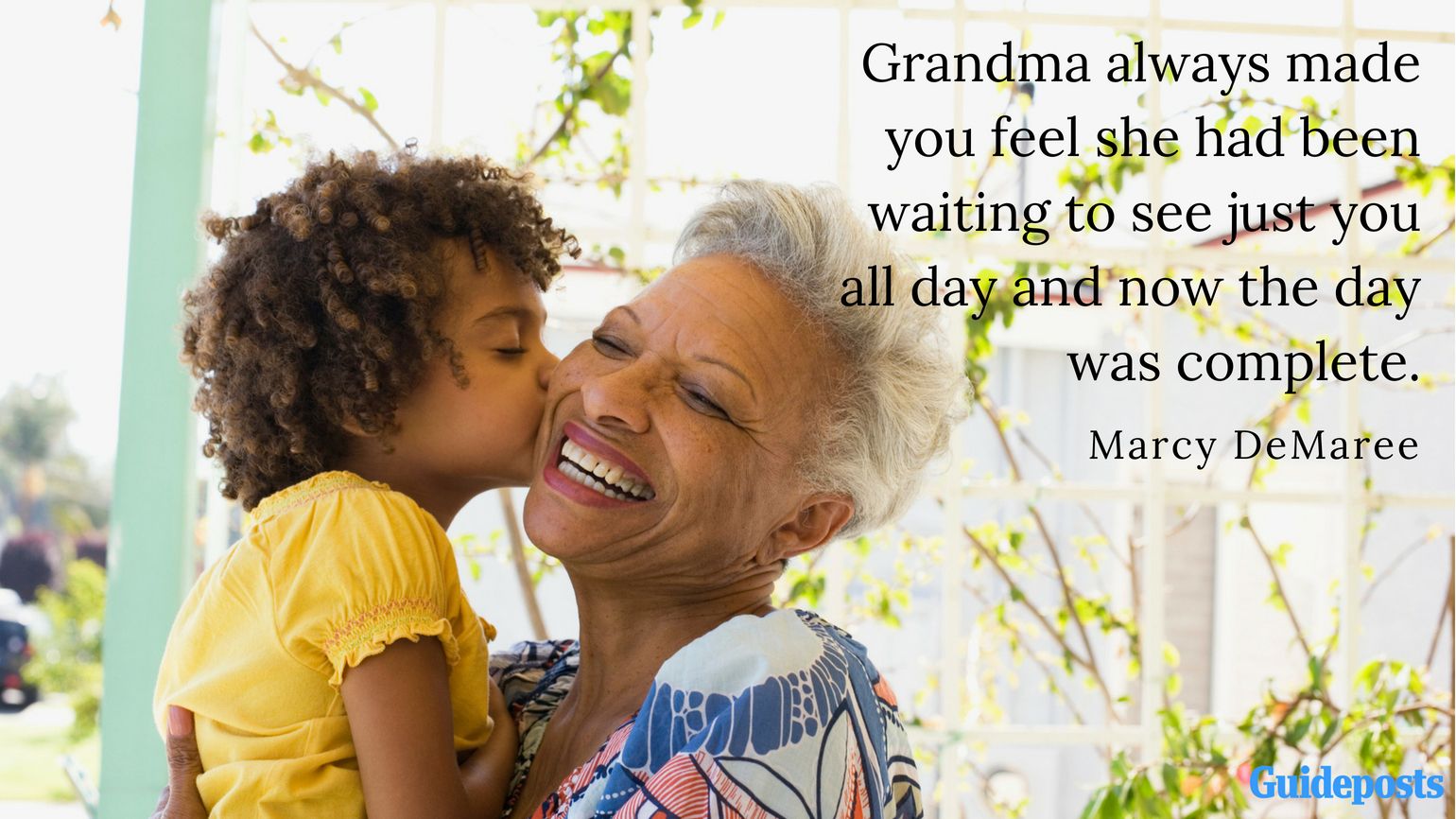 Grandma always made you feel she had been waiting to see just you all day and now the day was complete. —Marcy DeMaree