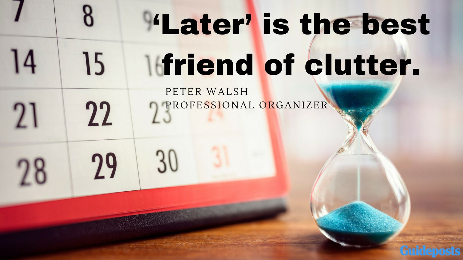 Motivational Quotes for Decluttering: ‘Later’ is the best friend of clutter. - Peter Walsh, Professional Organizer better living life advice