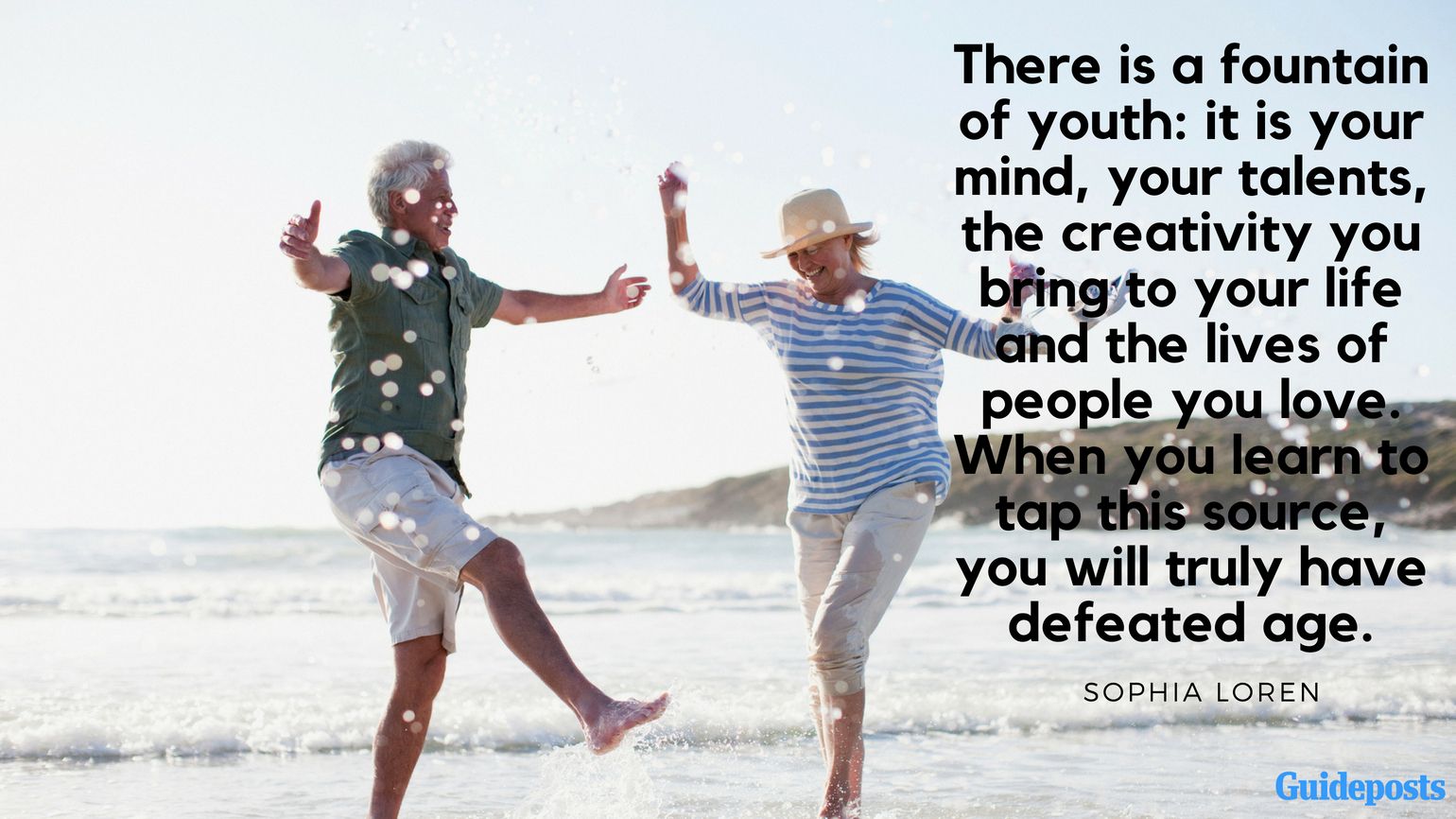 Inspirational Quotes for Retirement: “There is a fountain of youth: it is your mind, your talents, the creativity you bring to your life and the lives of people you love. When you learn to tap this source, you will truly have defeated age.” – Sophia Loren Better Living Life Advice