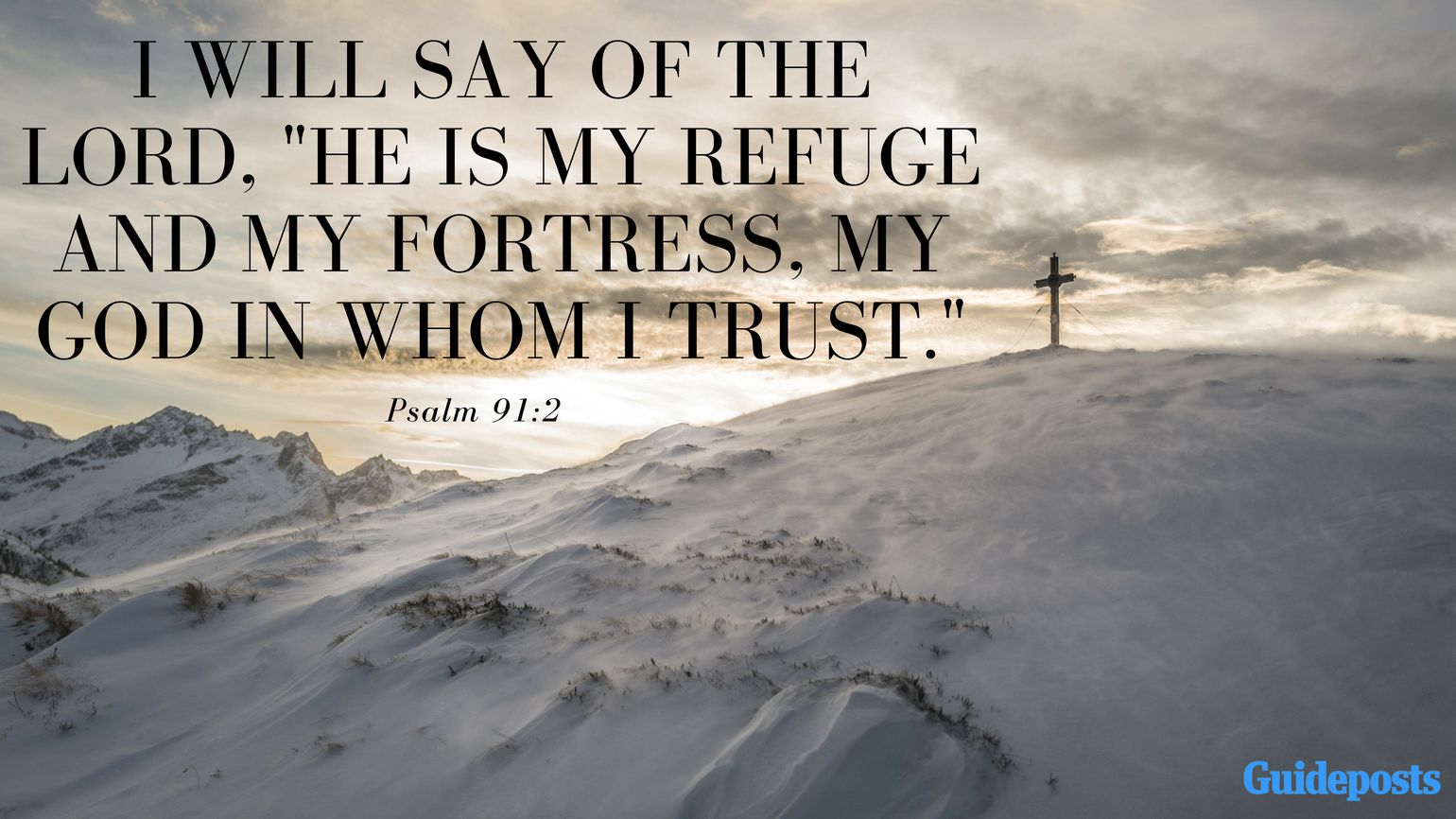 I will say of the Lord, "He is my refuge and my fortress, my God in whom I trust." Psalm 91:2