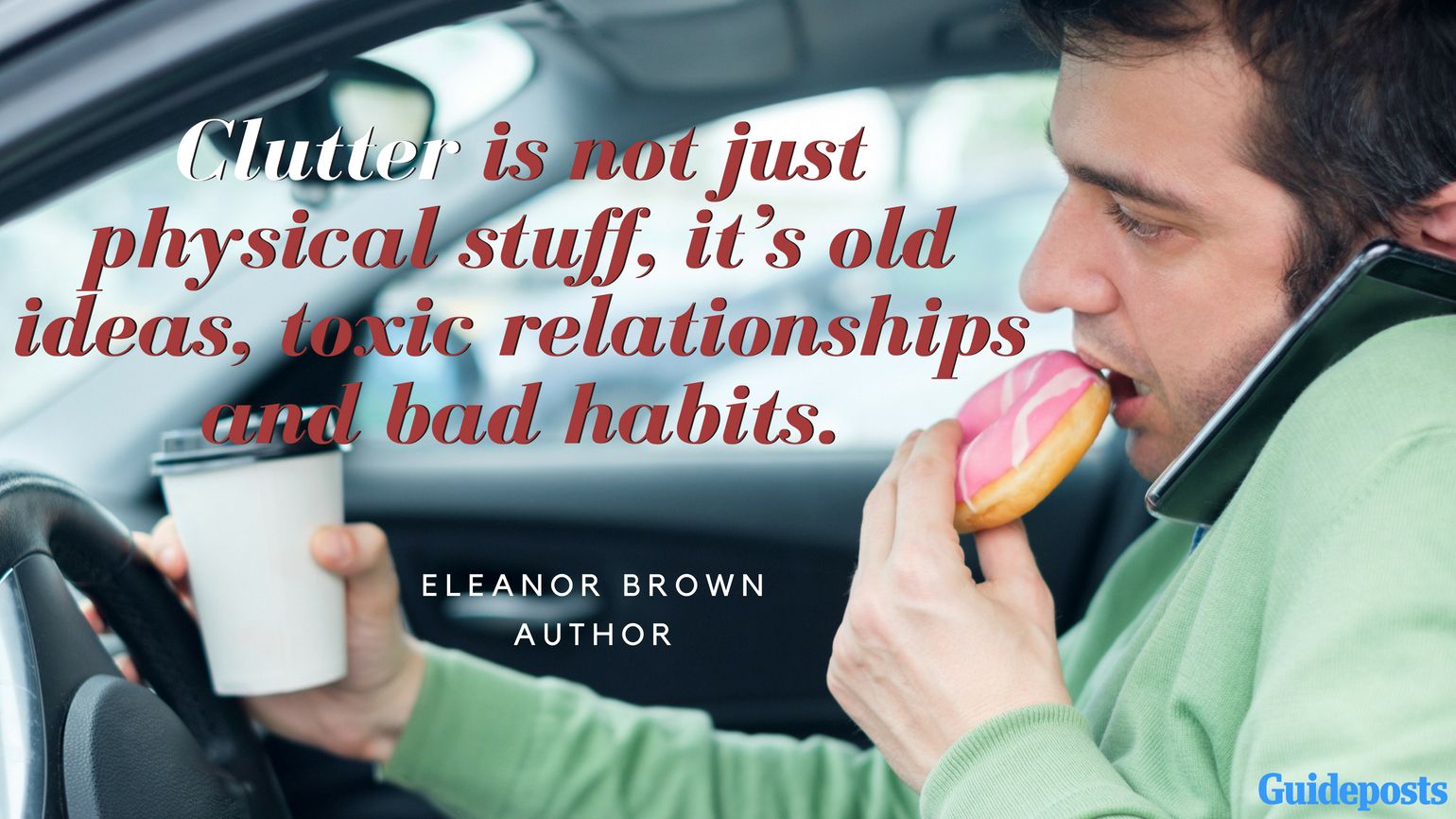 Motivational Quotes for Decluttering: Clutter is not just physical stuff, it’s old ideas, toxic relationships and bad habits. - Eleanor Brown, Author better living life advice