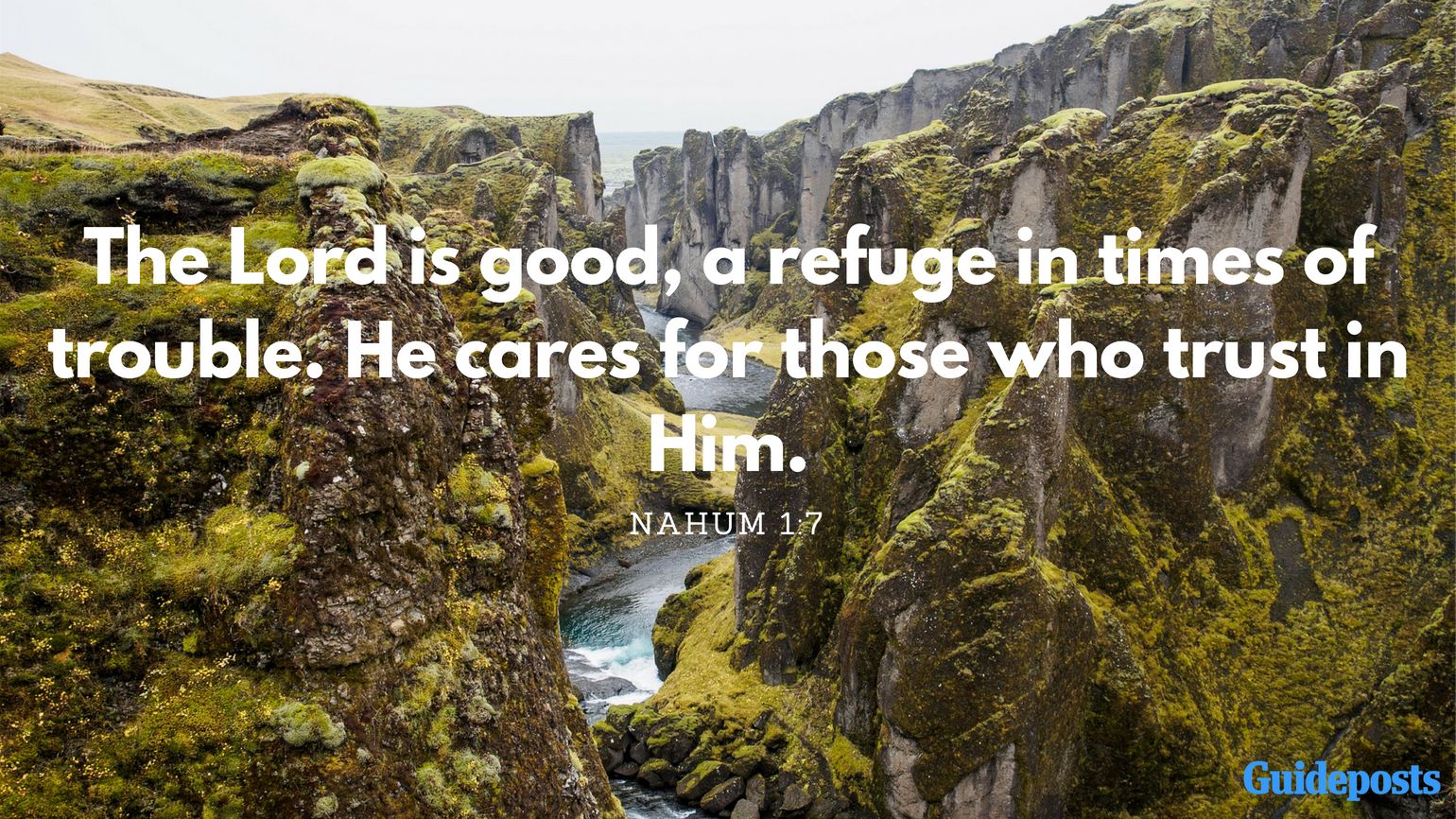 The Lord is good, a refuge in times of trouble. He cares for those who trust in Him. Nahum 1:7