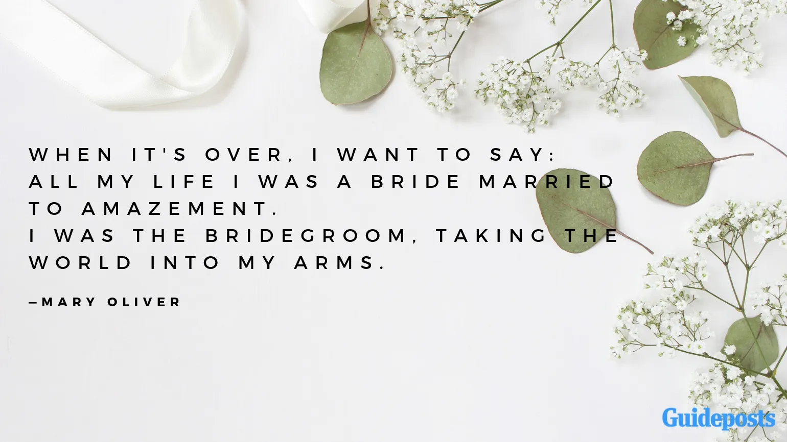 When it's over, I want to say: all my life  I was a bride married to amazement.  I was the bridegroom, taking the world into my arms.