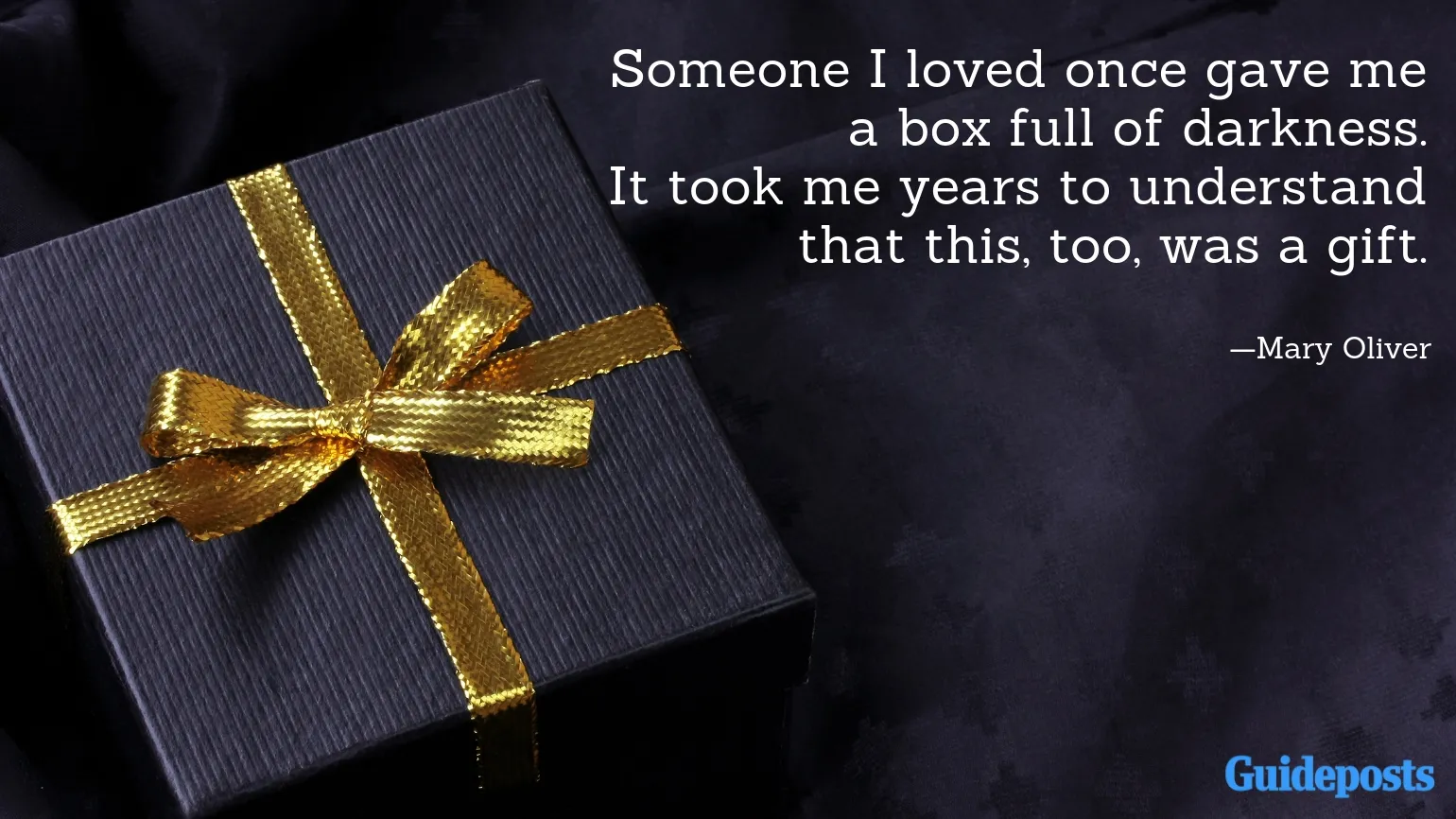 Someone I loved once gave me a box full of darkness. It took me years to understand that this, too, was a gift.