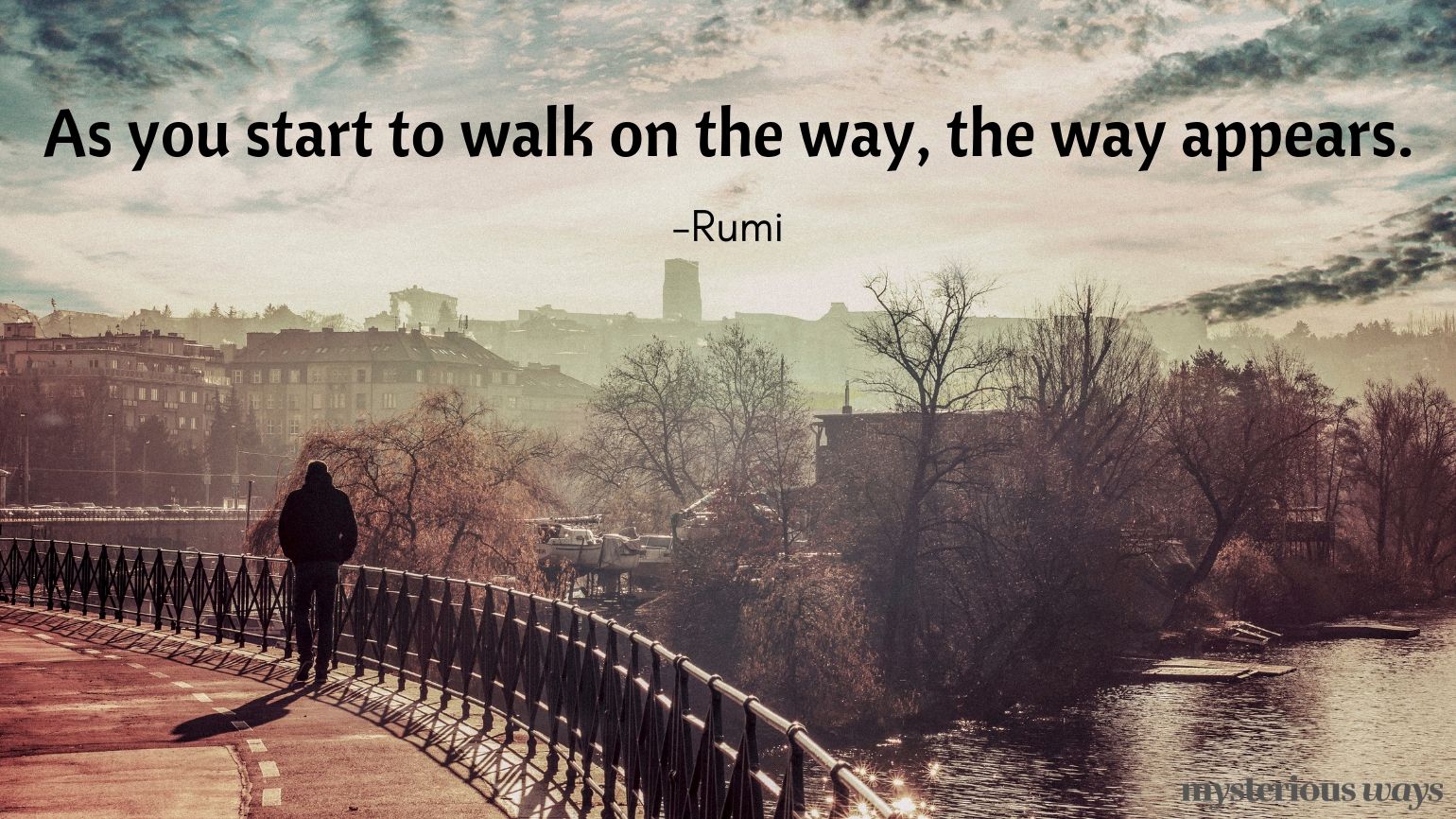 As you start to walk on the way, the way appears. —Rumi