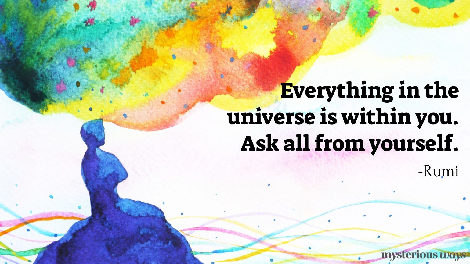Everything in the universe is within you. Ask all from yourself.” —Rumi