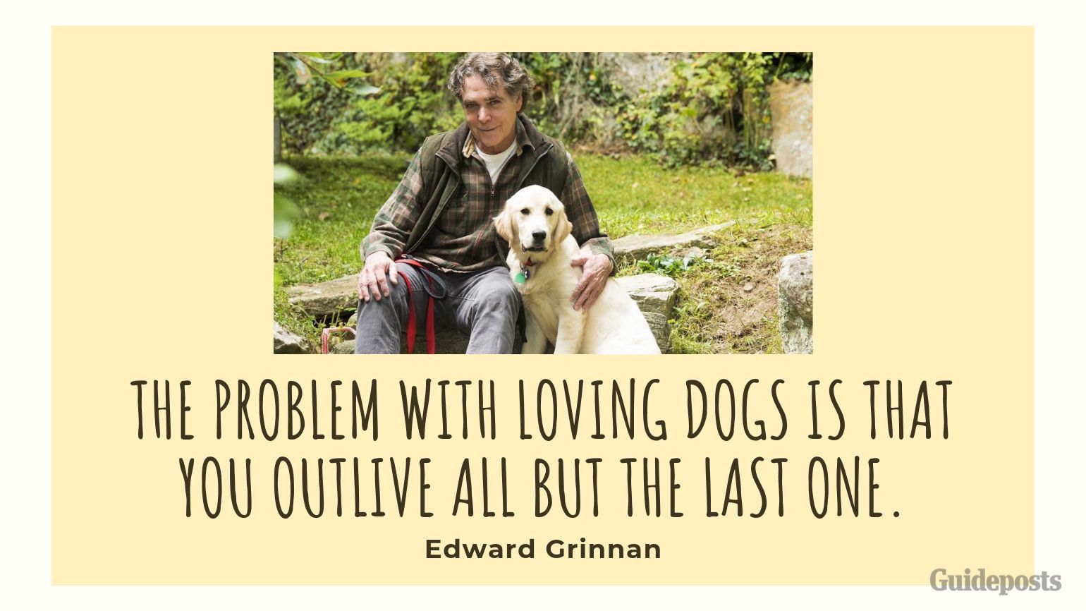 Sentimental Dog Quote: The problem with loving dogs is that you outlive all but the last one. —Edward Grinnan