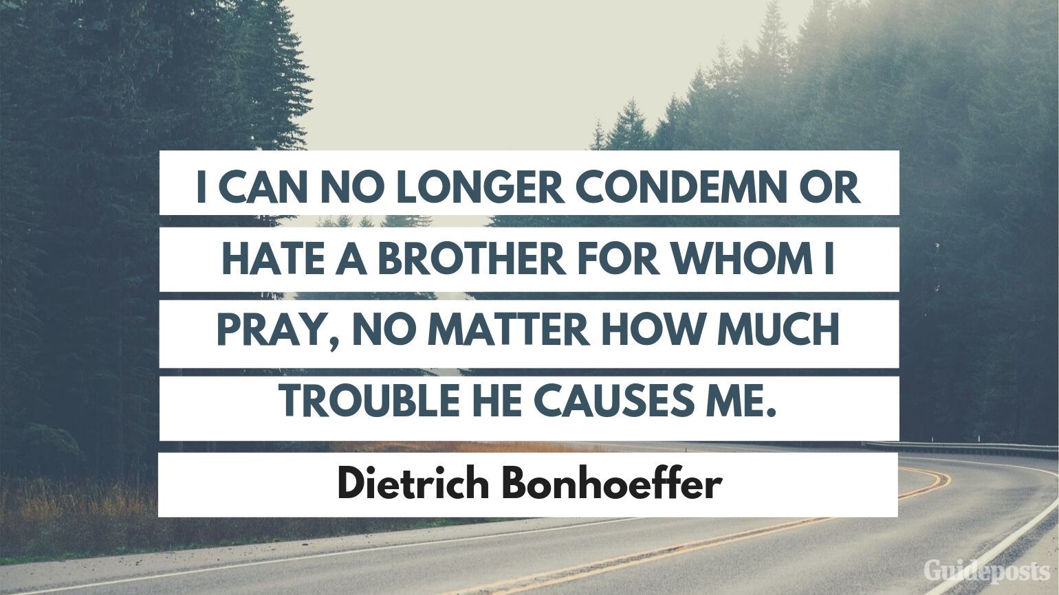 "I can no longer condemn or hate a brother for whom I pray, no matter how much trouble he causes me." Inspiration Inspirational Stories of Faith