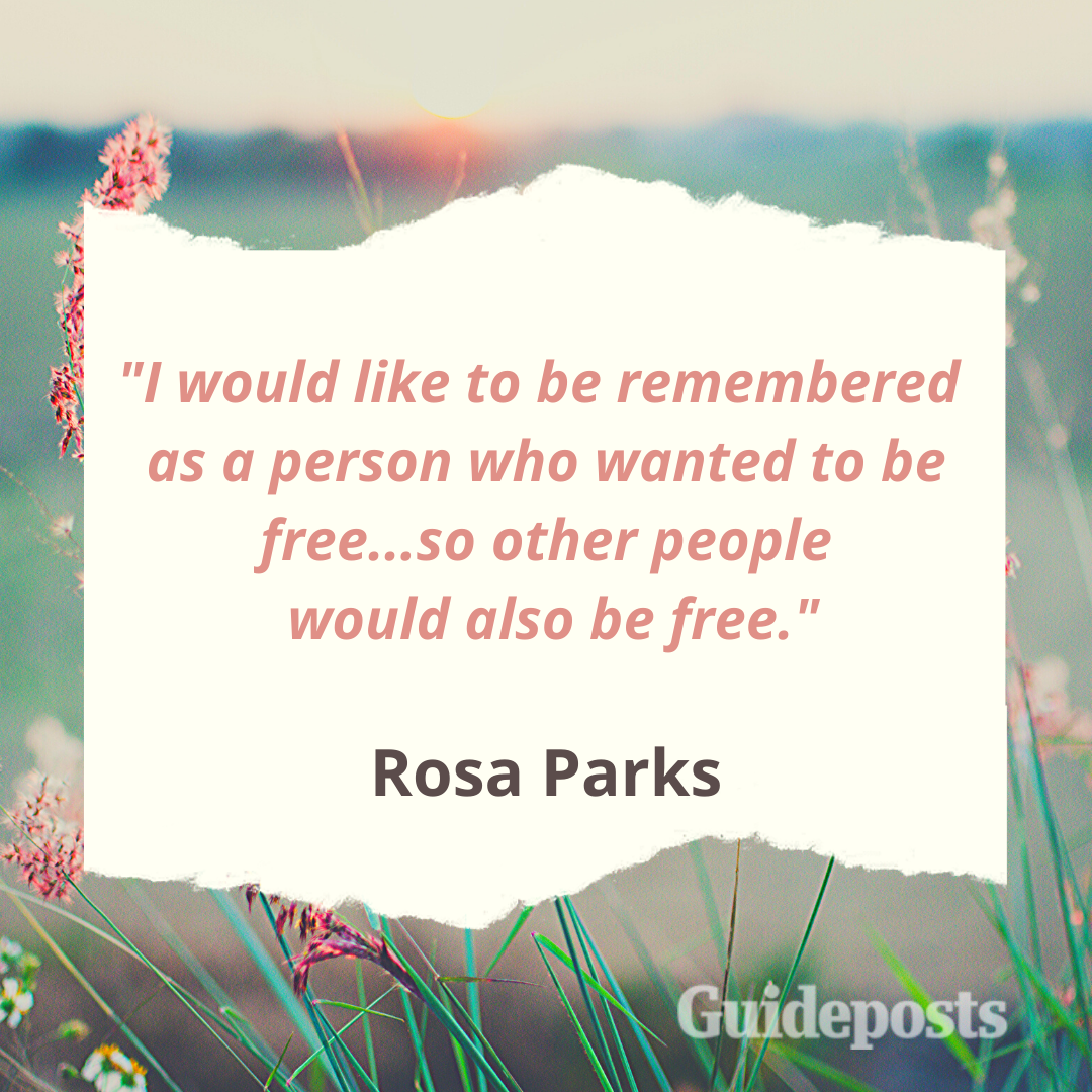 I would like to be remembered as a person who wanted to be free...so other people would also be free.—Rosa Parks