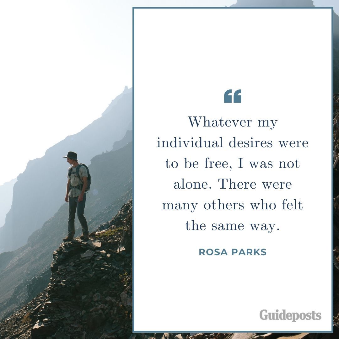 Whatever my individual desires were to be free, I was not alone. There were many others who felt the same way.—Rosa Parks