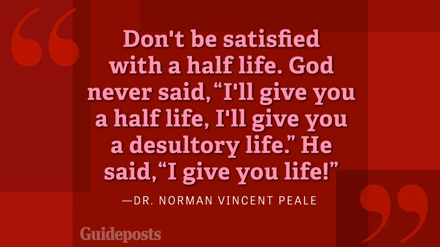 Don't be satisified with a half life. God never said, "I'll give you a half life, I'll give you a desultory life." He said, "I give you life!"