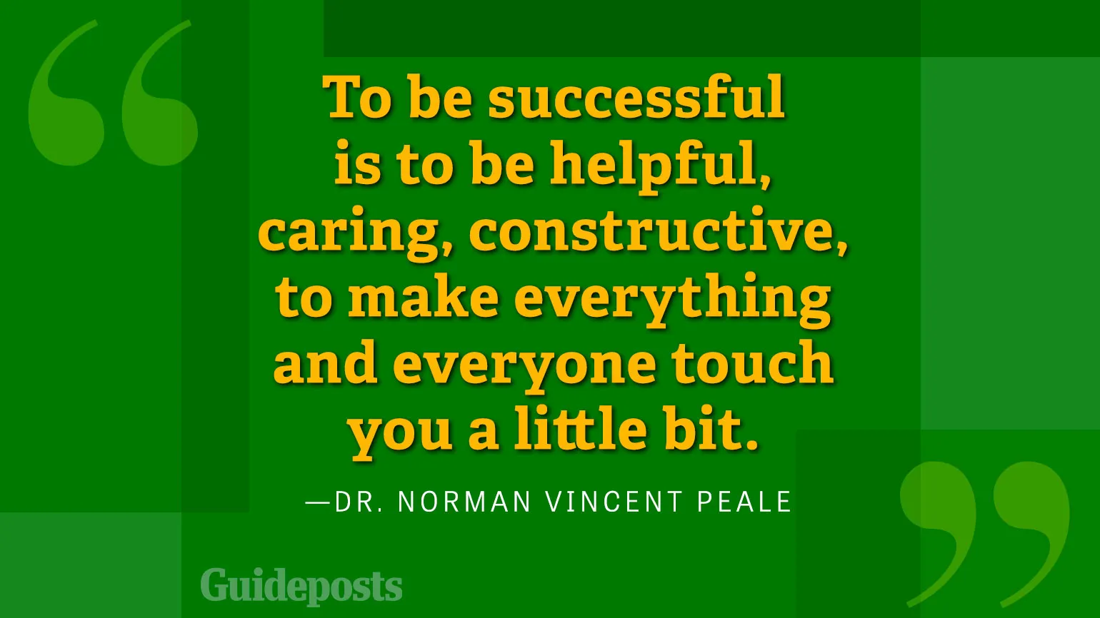 To be successful is to be helpful, caring, constructive, to make everything and everyone touch you a little bit.