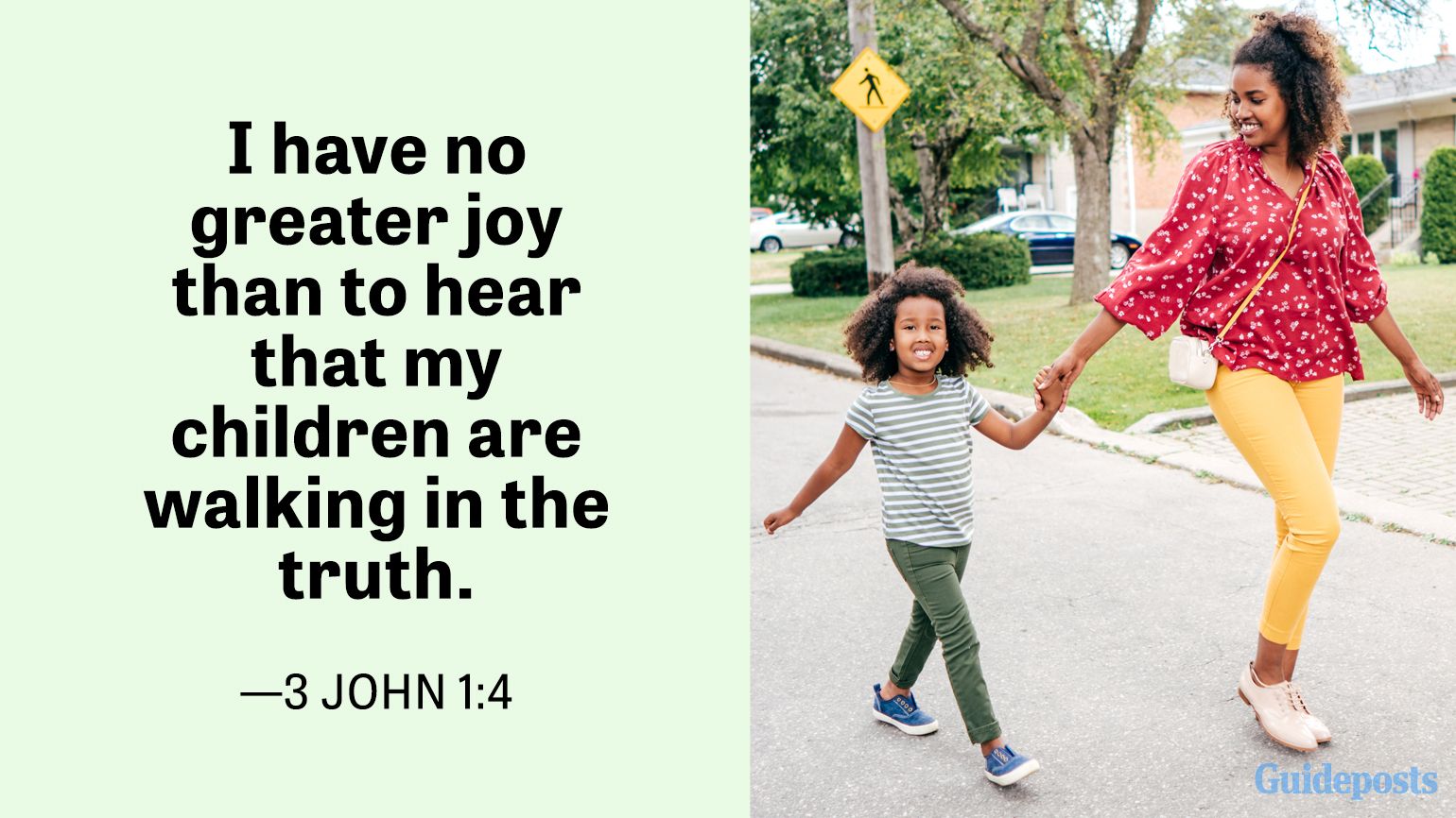 I have no greater joy than to hear that my children are walking in the truth.  —3 John 1:4