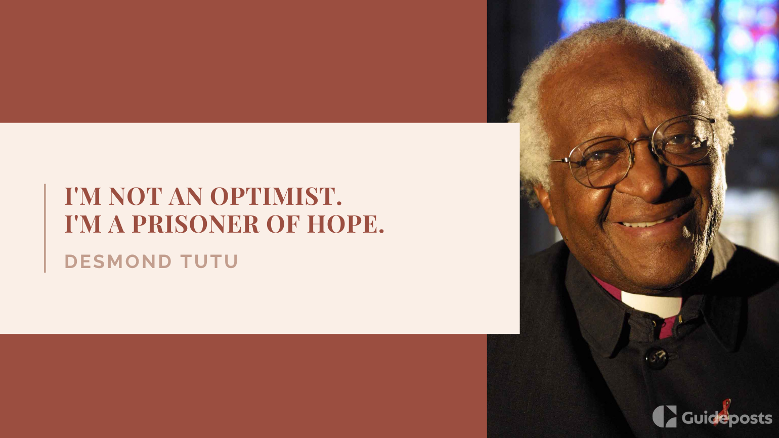 I'm not an optimist. I'm a prisoner of hope.  —Desmond Tutu