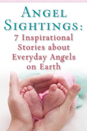 Book cover of "Angel Sightings: 7 Inspirational stories about everyday angels on earth" with picture of a baby's feet being held from Guideposts.
