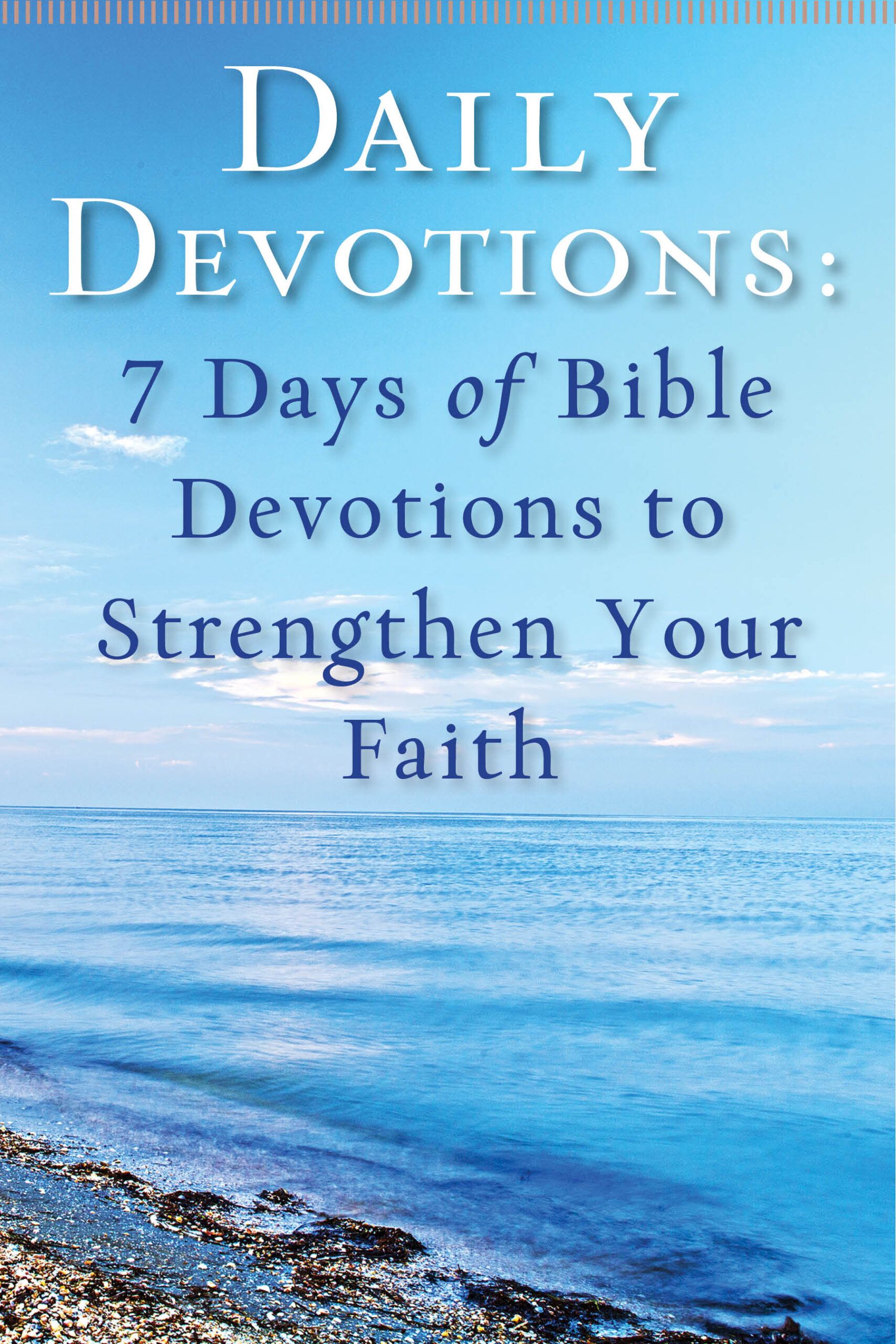 Daily Devotions: 7 Days of Bible Devotions to Strengthen Your Faith